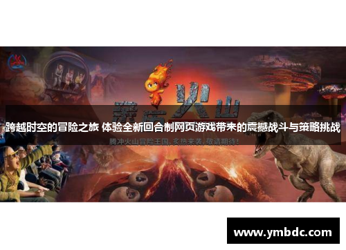 跨越时空的冒险之旅 体验全新回合制网页游戏带来的震撼战斗与策略挑战